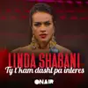 Linda Shabani - Ty t'kam dasht pa interes - Single